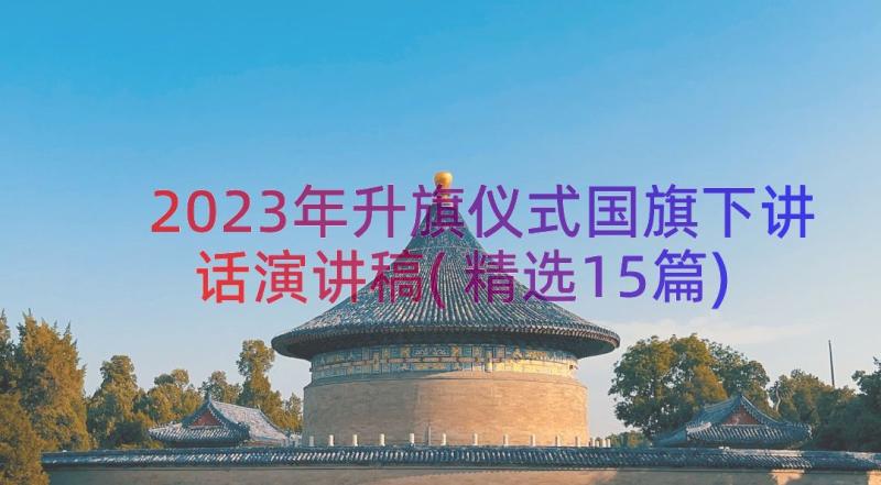 2023年升旗仪式国旗下讲话演讲稿(精选15篇)