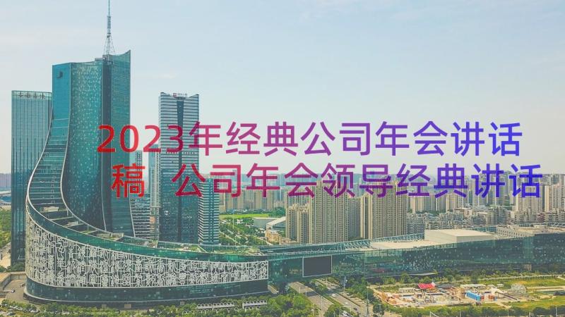 2023年经典公司年会讲话稿 公司年会领导经典讲话稿(模板8篇)