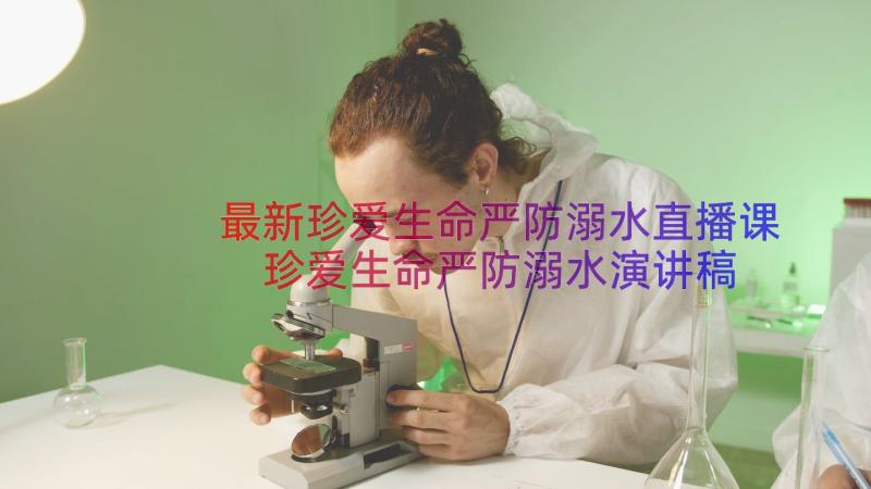 最新珍爱生命严防溺水直播课 珍爱生命严防溺水演讲稿(通用20篇)