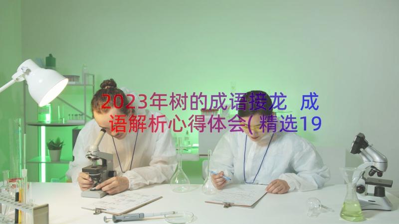 2023年树的成语接龙 成语解析心得体会(精选19篇)