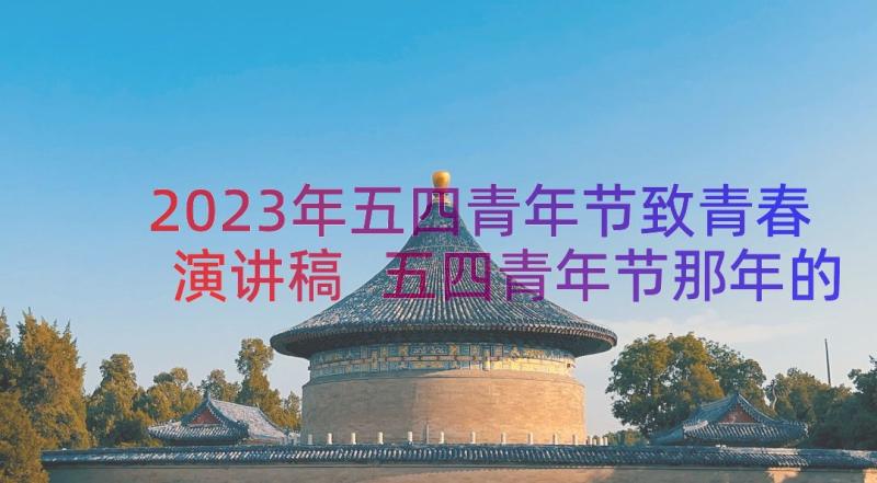 2023年五四青年节致青春演讲稿 五四青年节那年的青春(优质19篇)