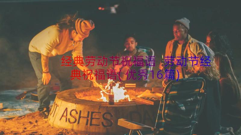 经典劳动节祝福语 劳动节经典祝福语(优秀16篇)