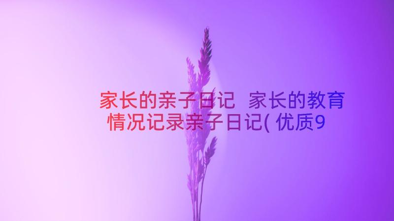 家长的亲子日记 家长的教育情况记录亲子日记(优质9篇)