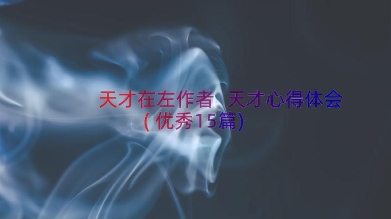 天才在左作者 天才心得体会(优秀15篇)