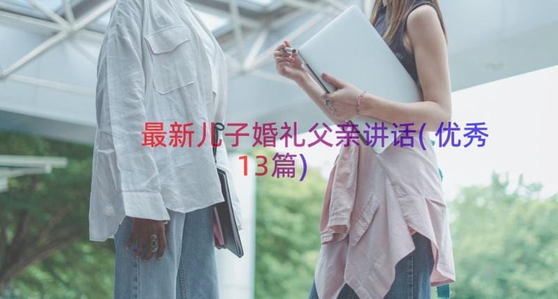 最新儿子婚礼父亲讲话(优秀13篇)