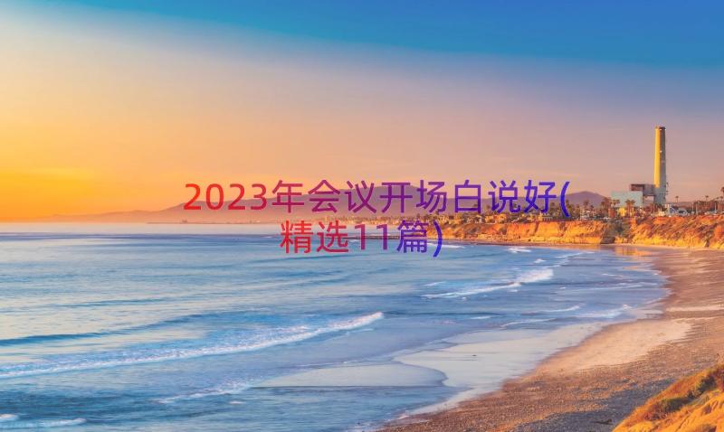 2023年会议开场白说好(精选11篇)