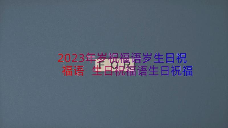 2023年岁祝福语岁生日祝福语 生日祝福语生日祝福语(汇总8篇)