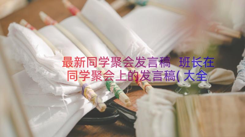 最新同学聚会发言稿 班长在同学聚会上的发言稿(大全8篇)