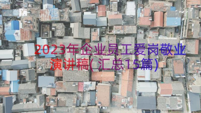 2023年企业员工爱岗敬业演讲稿(汇总15篇)