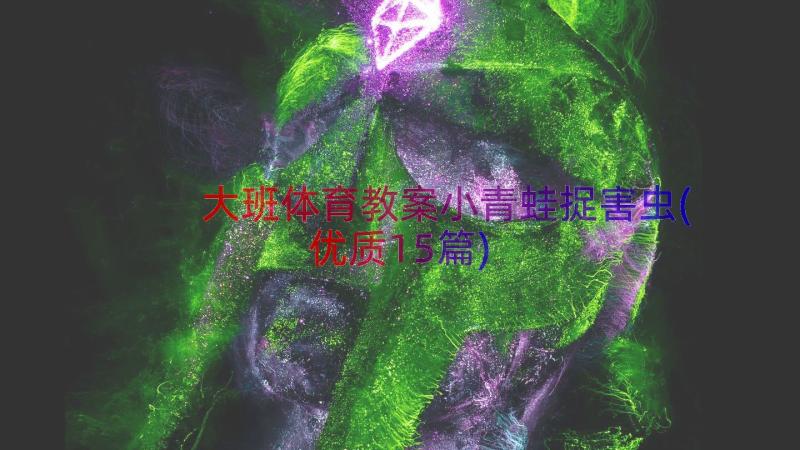 大班体育教案小青蛙捉害虫(优质15篇)