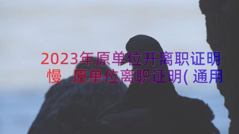 2023年原单位开离职证明慢 原单位离职证明(通用8篇)