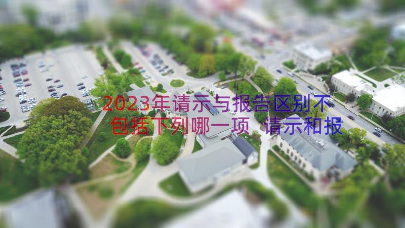 2023年请示与报告区别不包括下列哪一项 请示和报告的区别(模板8篇)