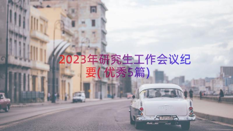 2023年研究生工作会议纪要(优秀5篇)