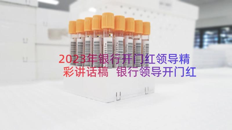 2023年银行开门红领导精彩讲话稿 银行领导开门红讲话稿(大全8篇)