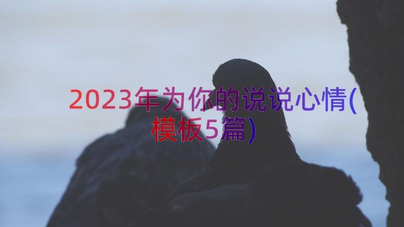 2023年为你的说说心情(模板5篇)