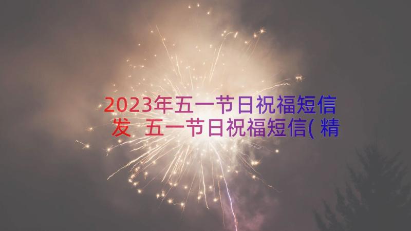 2023年五一节日祝福短信发 五一节日祝福短信(精选8篇)