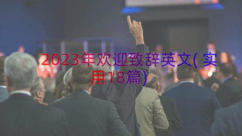 2023年欢迎致辞英文(实用18篇)