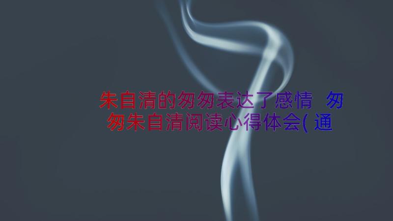 朱自清的匆匆表达了感情 匆匆朱自清阅读心得体会(通用8篇)