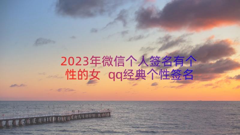 2023年微信个人签名有个性的女 qq经典个性签名语录(大全14篇)