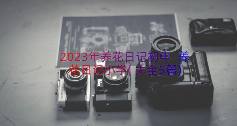 2023年养花日记初中 养花日记小学(大全5篇)