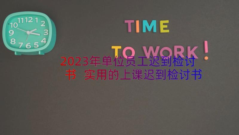 2023年单位员工迟到检讨书 实用的上课迟到检讨书(优质8篇)