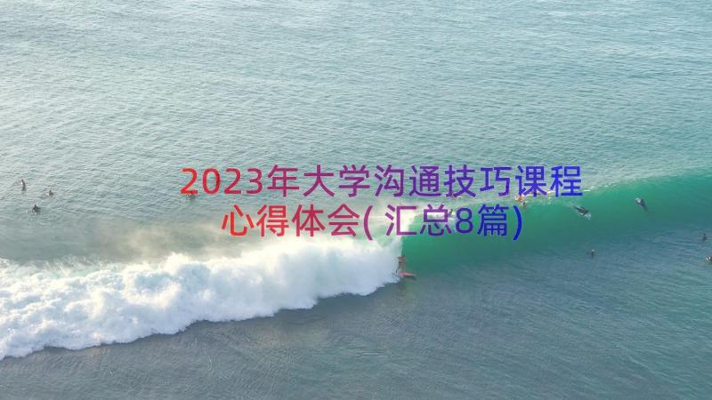 2023年大学沟通技巧课程心得体会(汇总8篇)