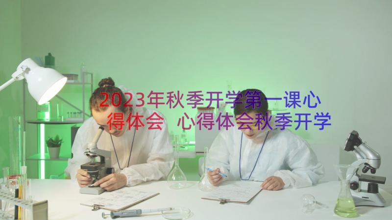 2023年秋季开学第一课心得体会 心得体会秋季开学第一课(通用13篇)