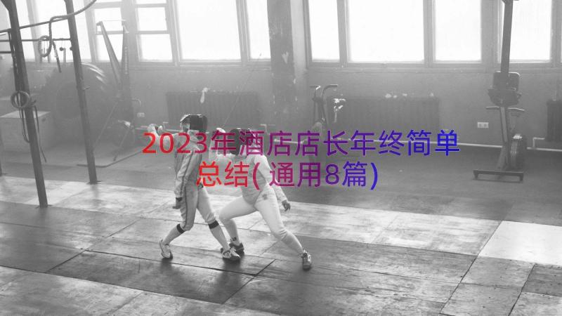 2023年酒店店长年终简单总结(通用8篇)