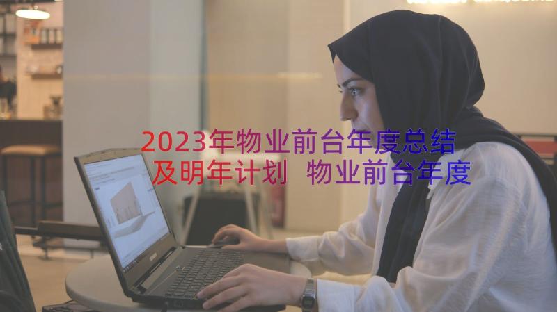 2023年物业前台年度总结及明年计划 物业前台年度工作总结(优质8篇)