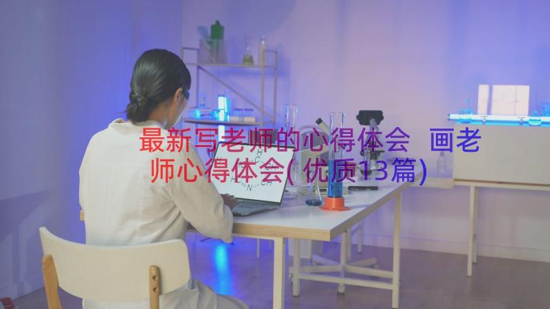 最新写老师的心得体会 画老师心得体会(优质13篇)