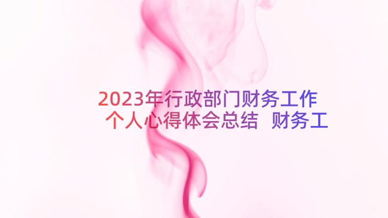 2023年行政部门财务工作个人心得体会总结 财务工作个人心得体会(实用17篇)