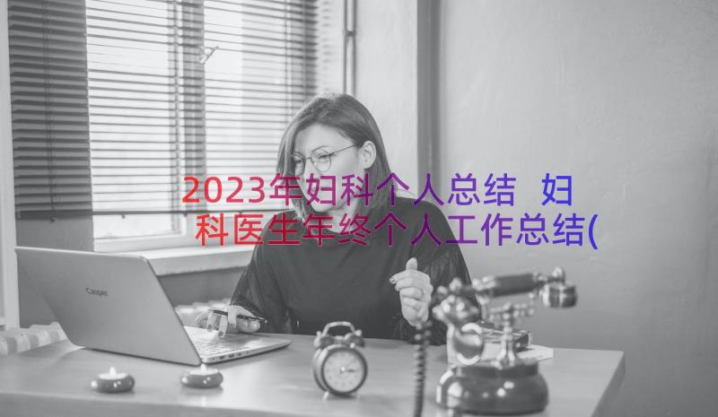 2023年妇科个人总结 妇科医生年终个人工作总结(汇总6篇)
