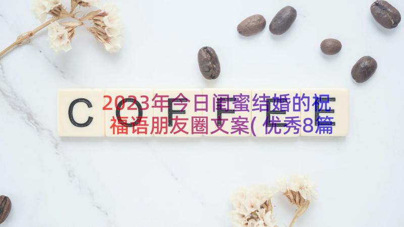 2023年今日闺蜜结婚的祝福语朋友圈文案(优秀8篇)