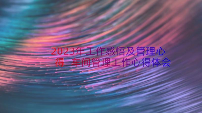 2023年工作感悟及管理心得 车间管理工作心得体会感悟(大全8篇)