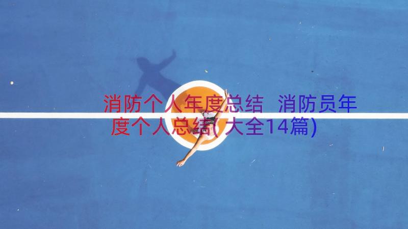 消防个人年度总结 消防员年度个人总结(大全14篇)