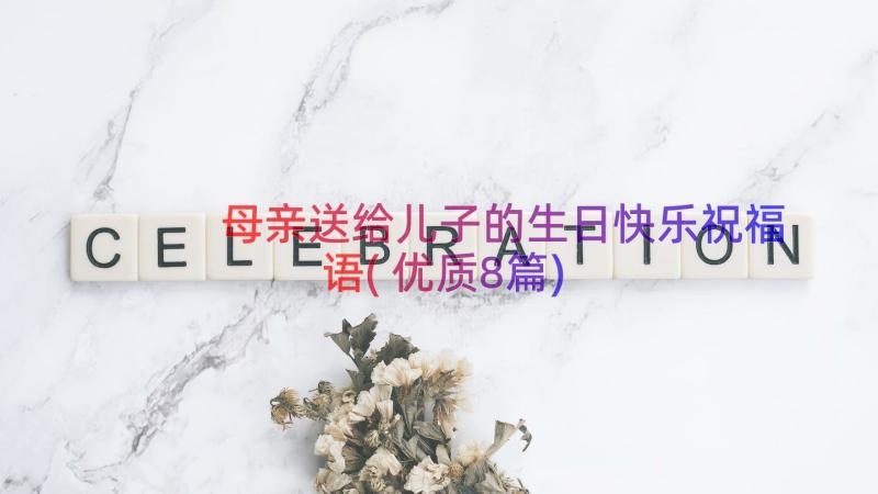 母亲送给儿子的生日快乐祝福语(优质8篇)