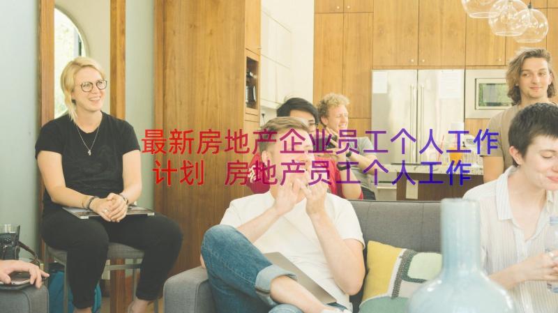 最新房地产企业员工个人工作计划 房地产员工个人工作计划(模板16篇)