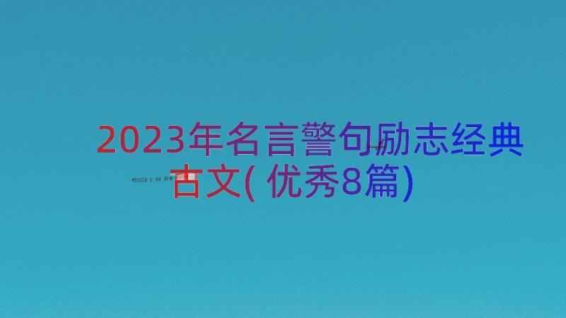 2023年名言警句励志经典古文(优秀8篇)