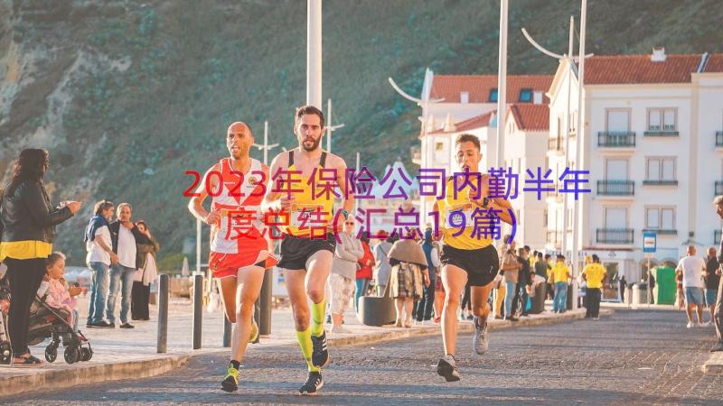 2023年保险公司内勤半年度总结(汇总19篇)