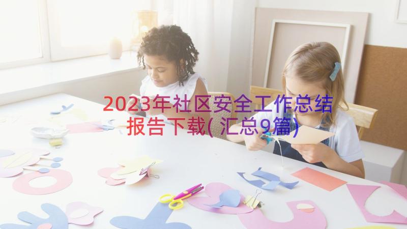 2023年社区安全工作总结报告下载(汇总9篇)