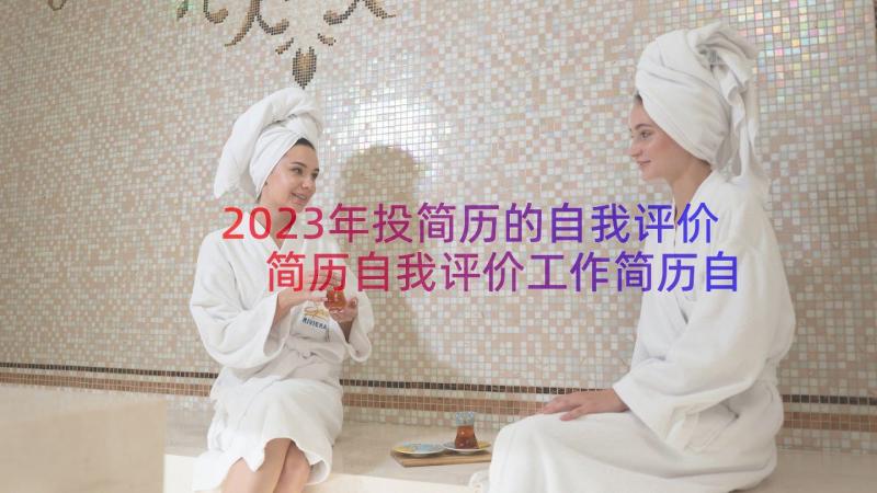 2023年投简历的自我评价 简历自我评价工作简历自我评价(精选13篇)