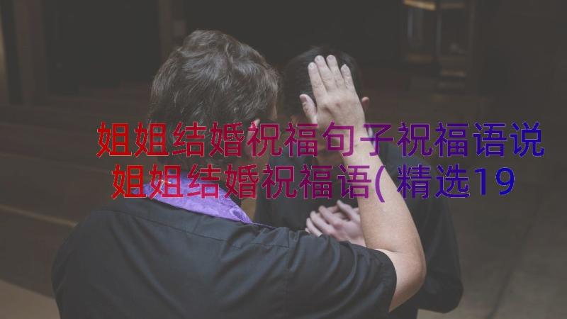 姐姐结婚祝福句子祝福语说 姐姐结婚祝福语(精选19篇)