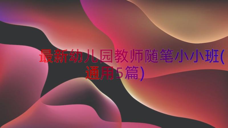 最新幼儿园教师随笔小小班(通用5篇)