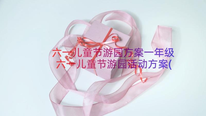 六一儿童节游园方案一年级 六一儿童节游园活动方案(优质11篇)