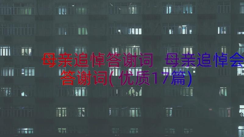 母亲追悼答谢词 母亲追悼会答谢词(优质17篇)