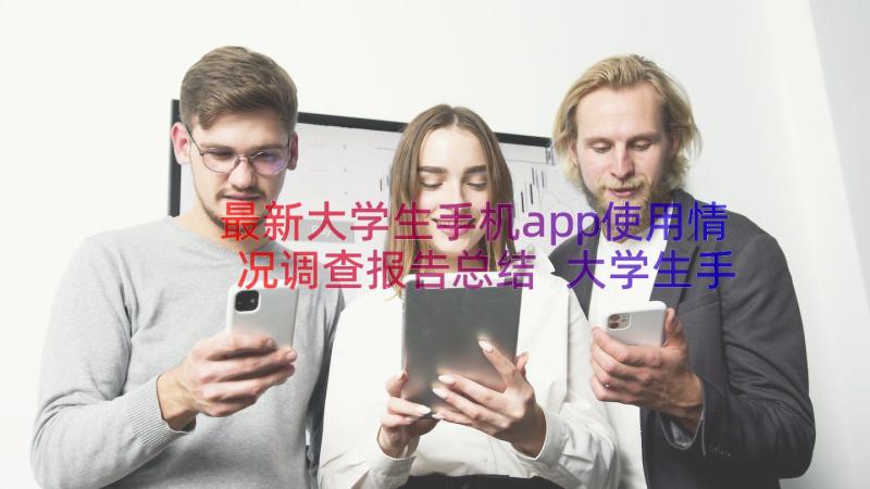 最新大学生手机app使用情况调查报告总结 大学生手机APP使用情况调查报告(模板8篇)