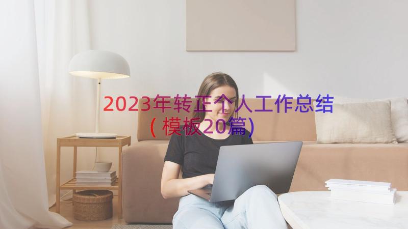 2023年转正个人工作总结(模板20篇)