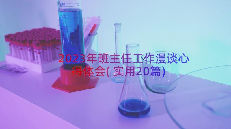 2023年班主任工作漫谈心得体会(实用20篇)