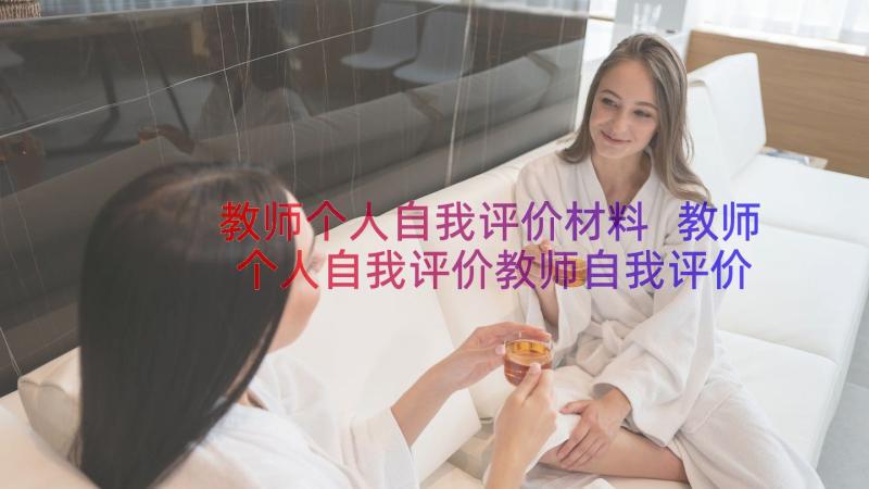 教师个人自我评价材料 教师个人自我评价教师自我评价(模板20篇)