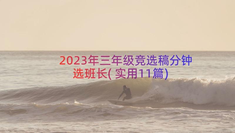 2023年三年级竞选稿分钟选班长(实用11篇)